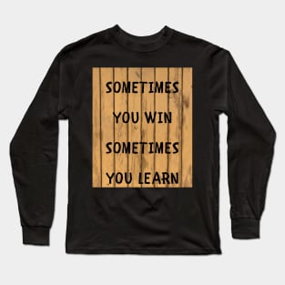 Sometimes you win sometimes you learn Long Sleeve T-Shirt